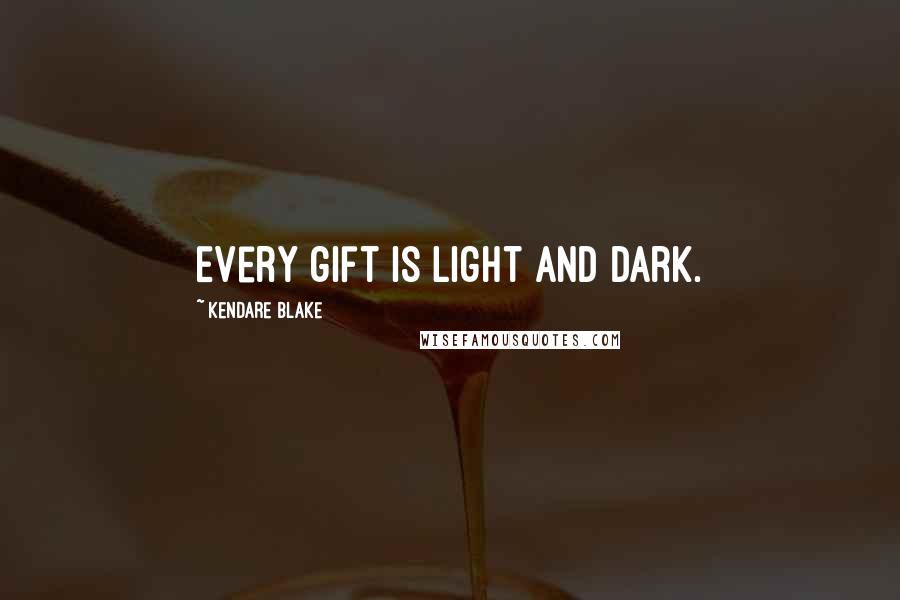 Kendare Blake Quotes: Every gift is light and dark.