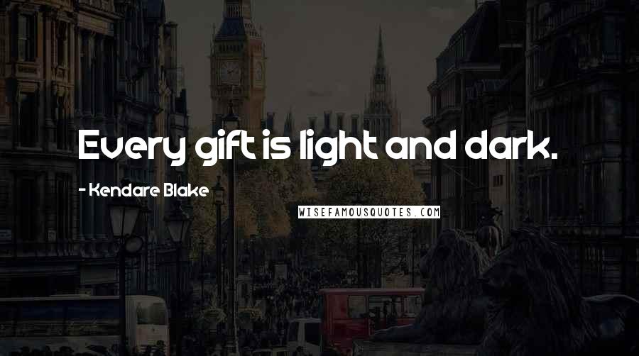 Kendare Blake Quotes: Every gift is light and dark.