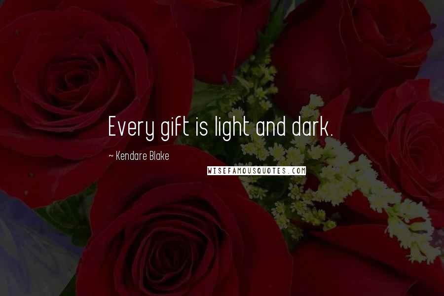 Kendare Blake Quotes: Every gift is light and dark.