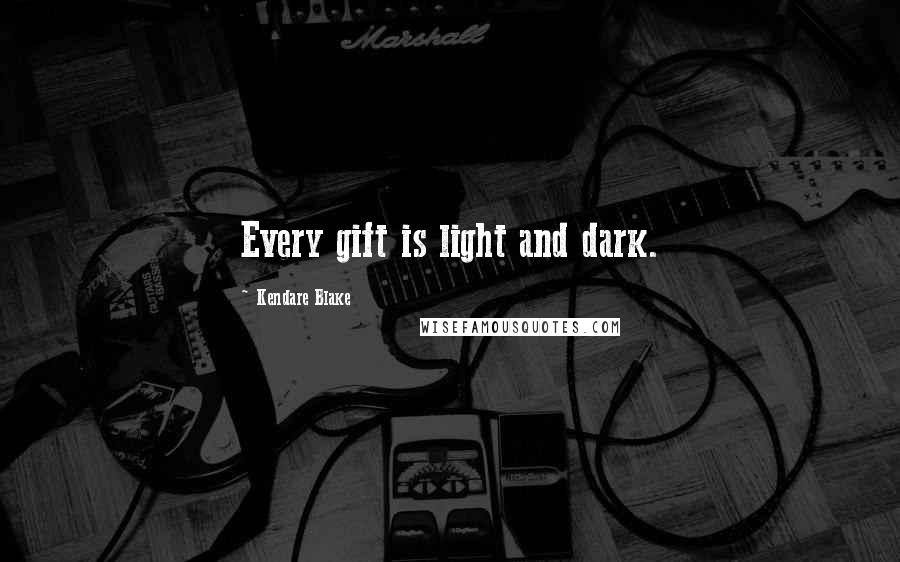 Kendare Blake Quotes: Every gift is light and dark.