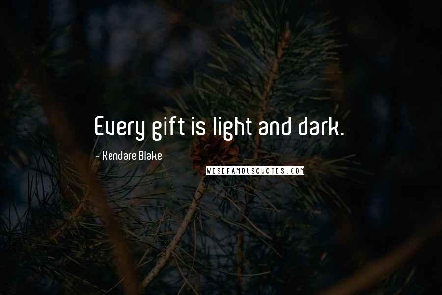 Kendare Blake Quotes: Every gift is light and dark.