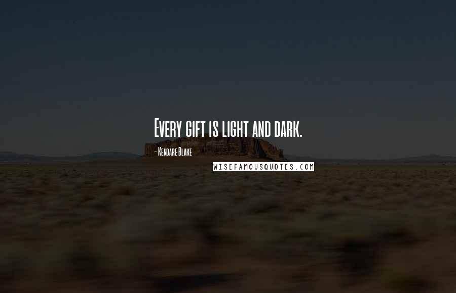 Kendare Blake Quotes: Every gift is light and dark.