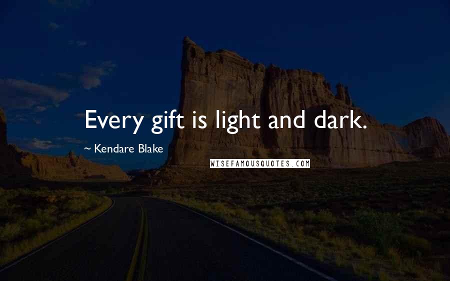 Kendare Blake Quotes: Every gift is light and dark.