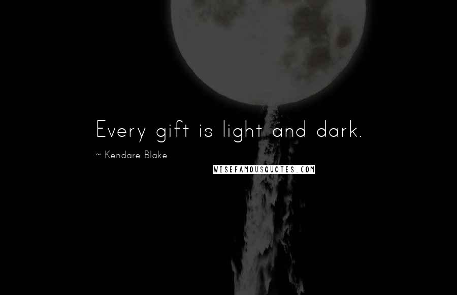 Kendare Blake Quotes: Every gift is light and dark.