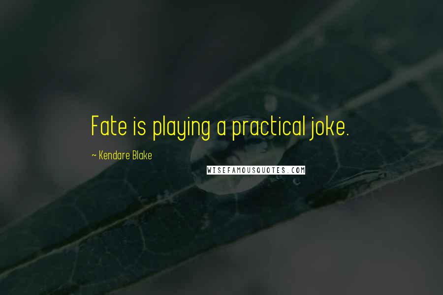 Kendare Blake Quotes: Fate is playing a practical joke.