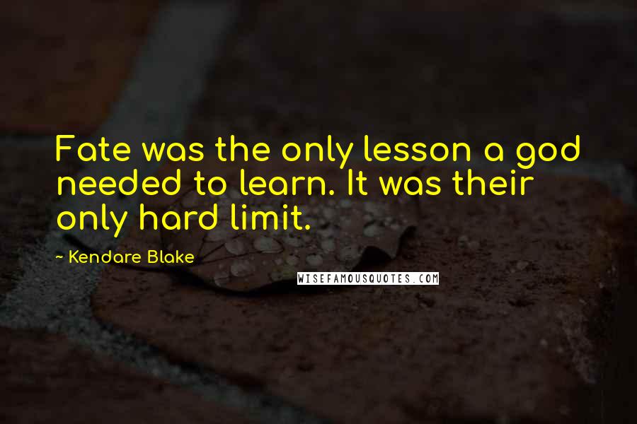 Kendare Blake Quotes: Fate was the only lesson a god needed to learn. It was their only hard limit.