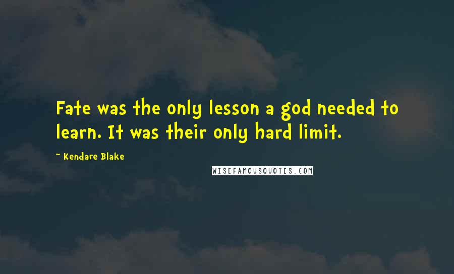 Kendare Blake Quotes: Fate was the only lesson a god needed to learn. It was their only hard limit.