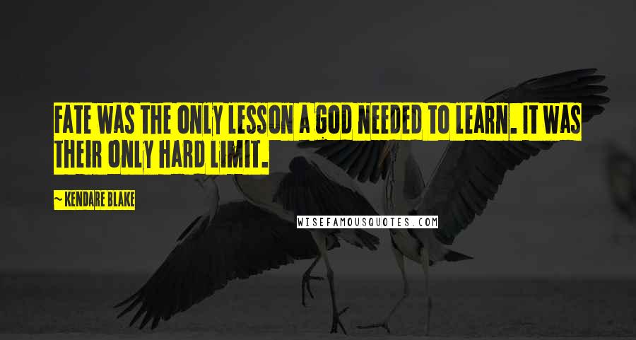 Kendare Blake Quotes: Fate was the only lesson a god needed to learn. It was their only hard limit.