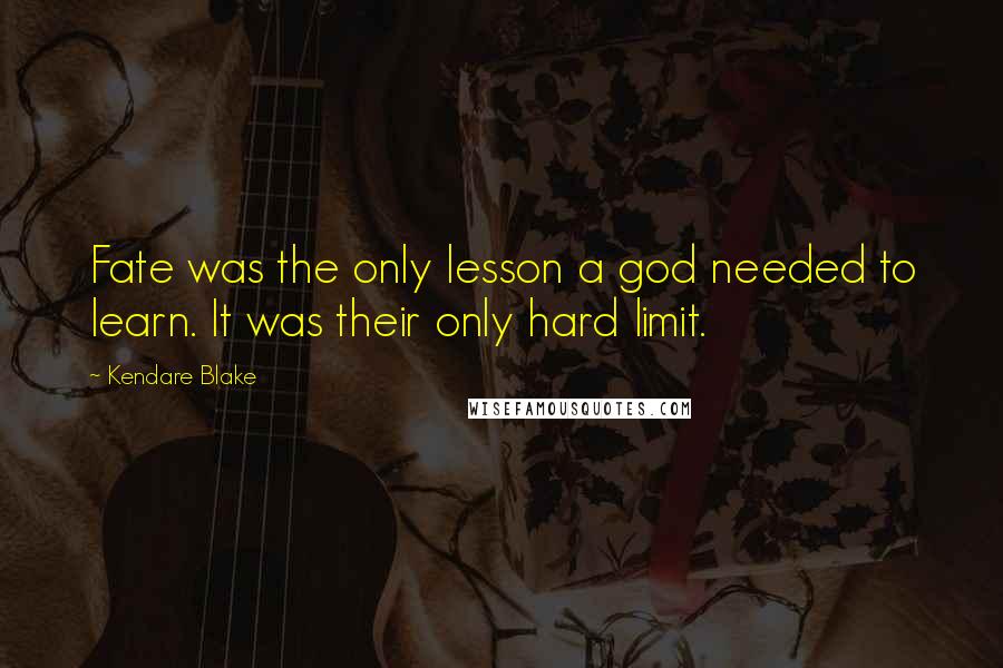 Kendare Blake Quotes: Fate was the only lesson a god needed to learn. It was their only hard limit.