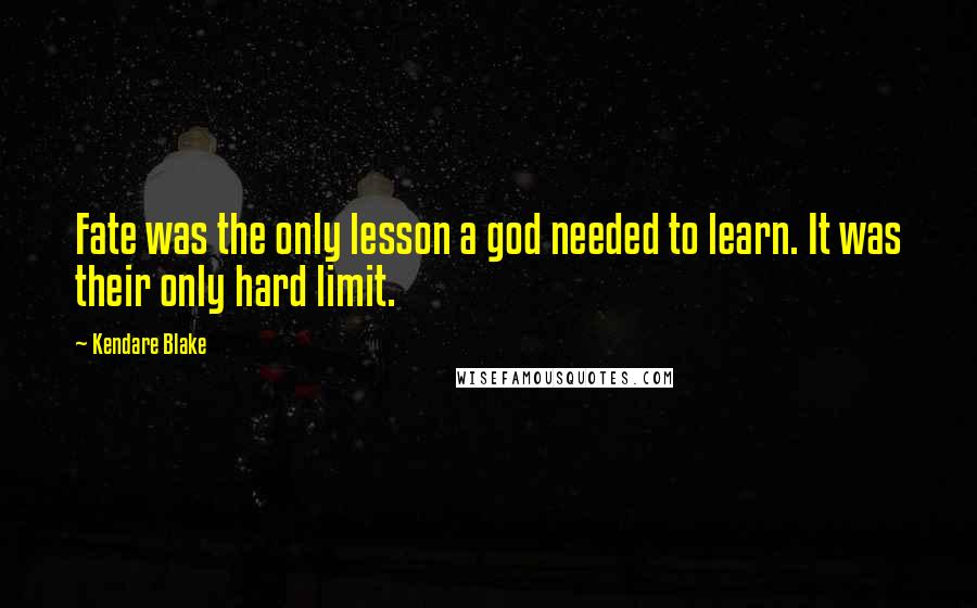 Kendare Blake Quotes: Fate was the only lesson a god needed to learn. It was their only hard limit.