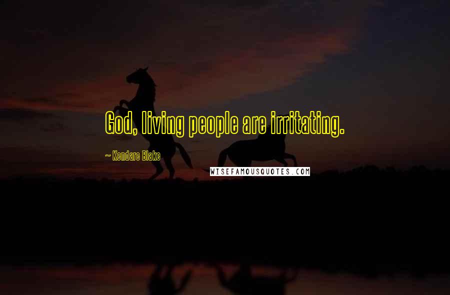 Kendare Blake Quotes: God, living people are irritating.