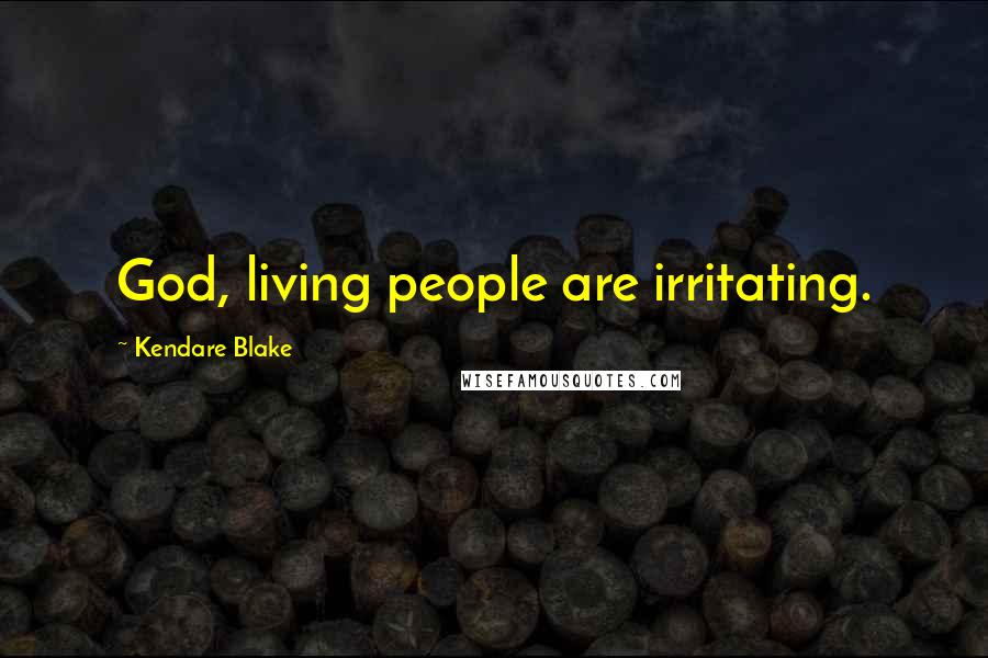 Kendare Blake Quotes: God, living people are irritating.