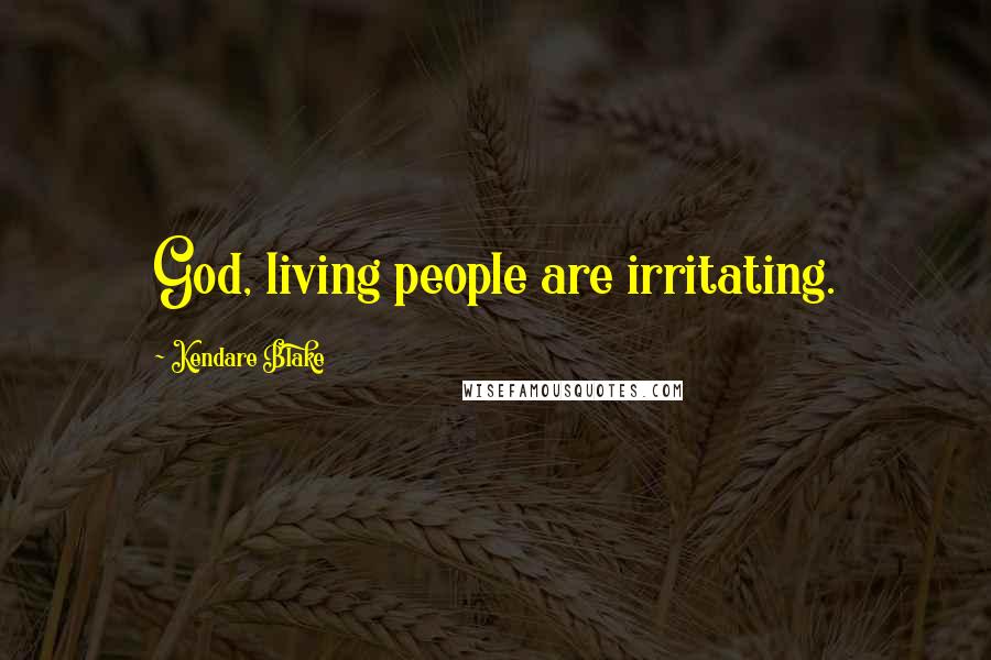 Kendare Blake Quotes: God, living people are irritating.