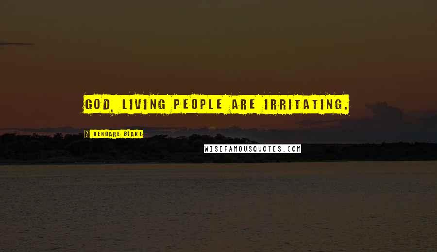 Kendare Blake Quotes: God, living people are irritating.