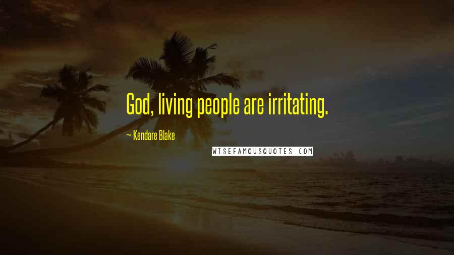 Kendare Blake Quotes: God, living people are irritating.
