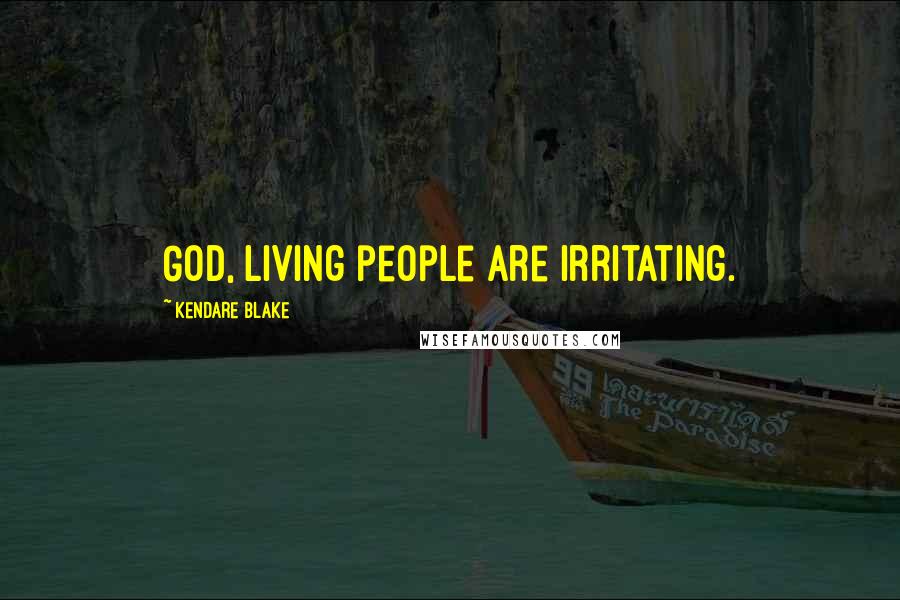 Kendare Blake Quotes: God, living people are irritating.