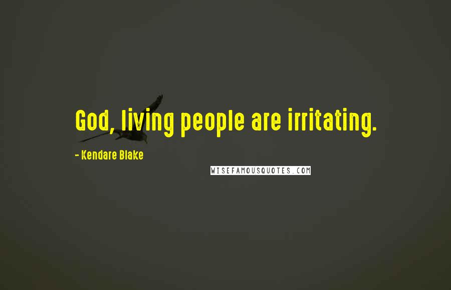 Kendare Blake Quotes: God, living people are irritating.