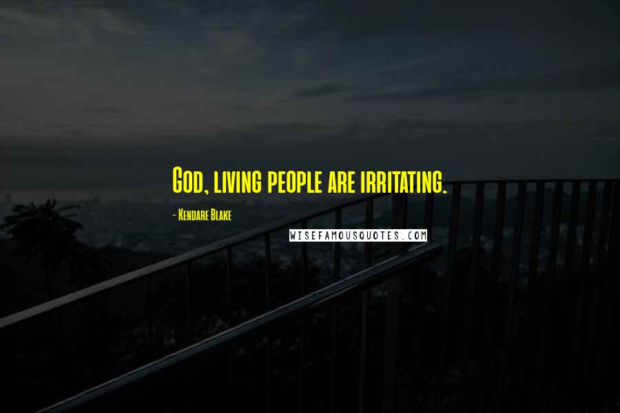 Kendare Blake Quotes: God, living people are irritating.