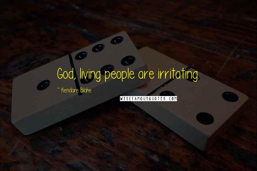 Kendare Blake Quotes: God, living people are irritating.