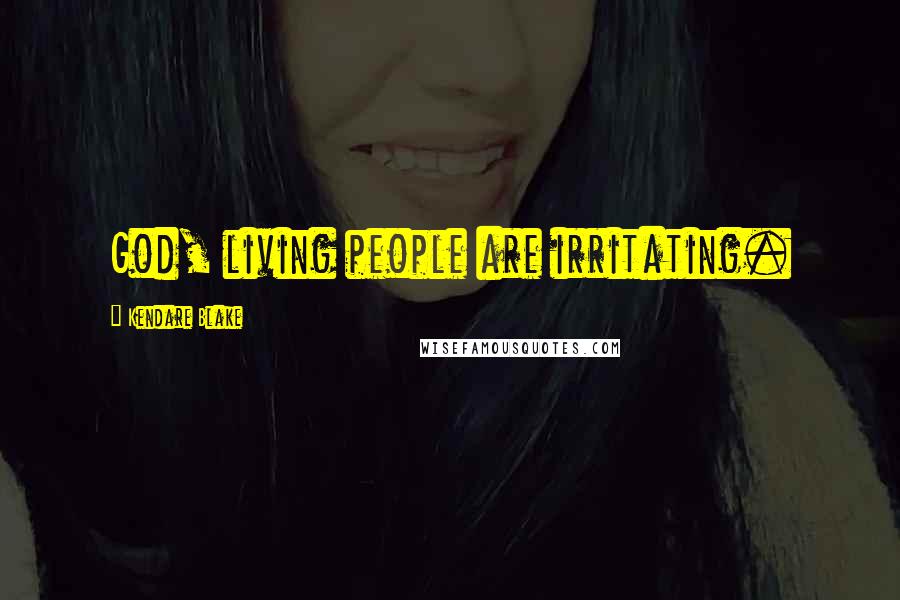 Kendare Blake Quotes: God, living people are irritating.