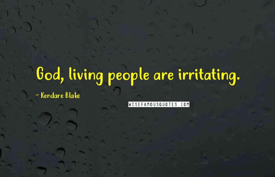 Kendare Blake Quotes: God, living people are irritating.