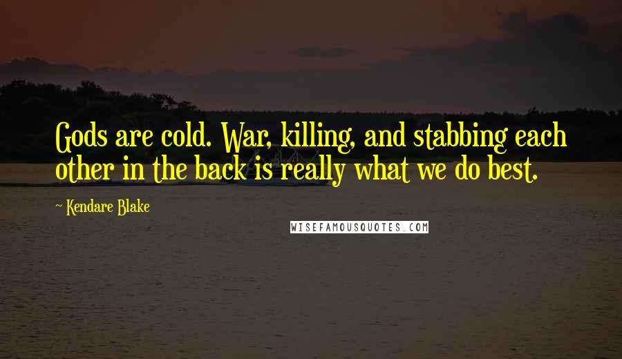 Kendare Blake Quotes: Gods are cold. War, killing, and stabbing each other in the back is really what we do best.