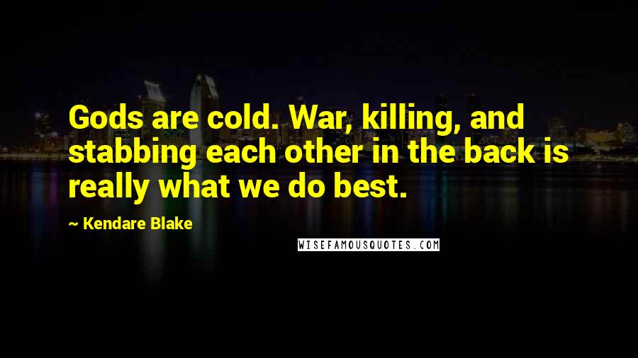 Kendare Blake Quotes: Gods are cold. War, killing, and stabbing each other in the back is really what we do best.