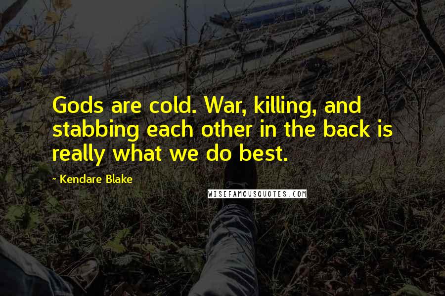 Kendare Blake Quotes: Gods are cold. War, killing, and stabbing each other in the back is really what we do best.