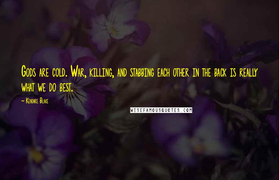 Kendare Blake Quotes: Gods are cold. War, killing, and stabbing each other in the back is really what we do best.