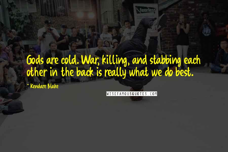 Kendare Blake Quotes: Gods are cold. War, killing, and stabbing each other in the back is really what we do best.