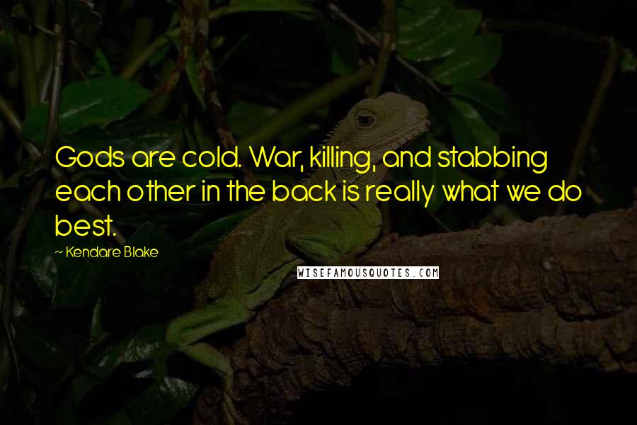 Kendare Blake Quotes: Gods are cold. War, killing, and stabbing each other in the back is really what we do best.