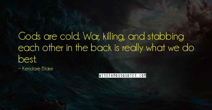 Kendare Blake Quotes: Gods are cold. War, killing, and stabbing each other in the back is really what we do best.