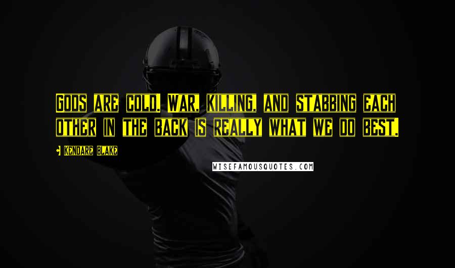 Kendare Blake Quotes: Gods are cold. War, killing, and stabbing each other in the back is really what we do best.