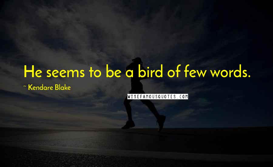 Kendare Blake Quotes: He seems to be a bird of few words.
