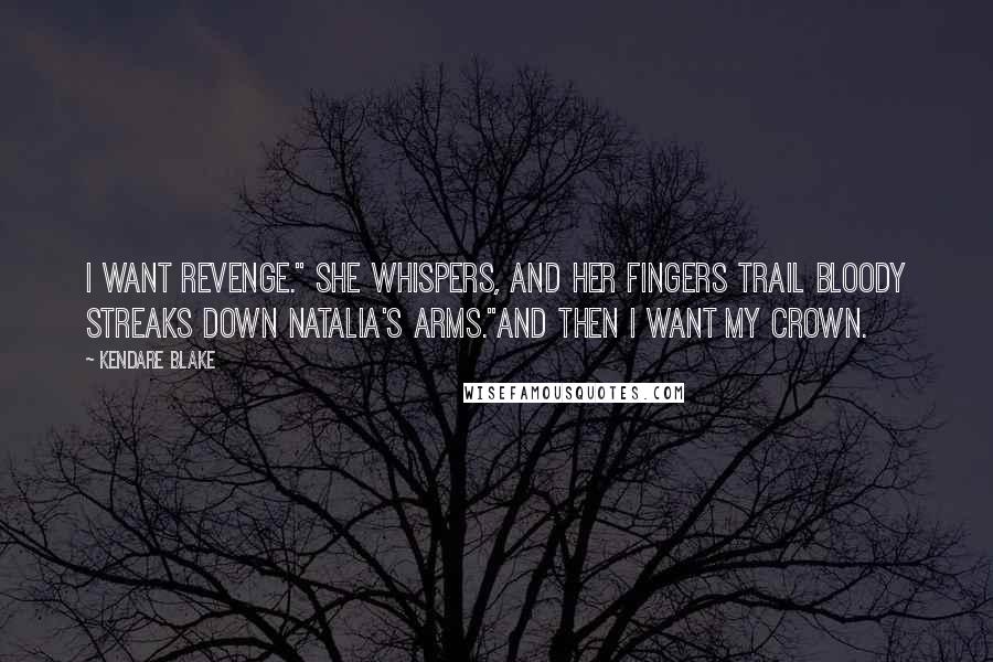 Kendare Blake Quotes: I want revenge." She whispers, and her fingers trail bloody streaks down Natalia's arms."And then I want my crown.