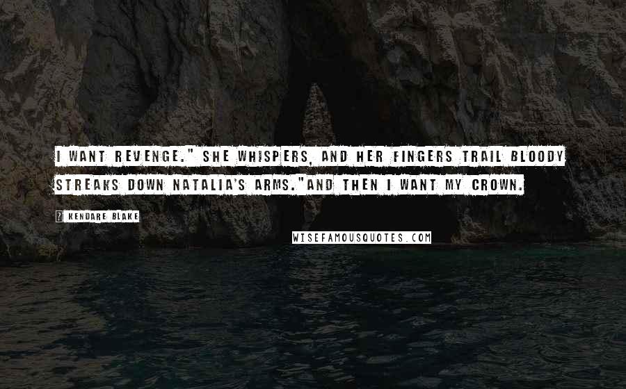 Kendare Blake Quotes: I want revenge." She whispers, and her fingers trail bloody streaks down Natalia's arms."And then I want my crown.