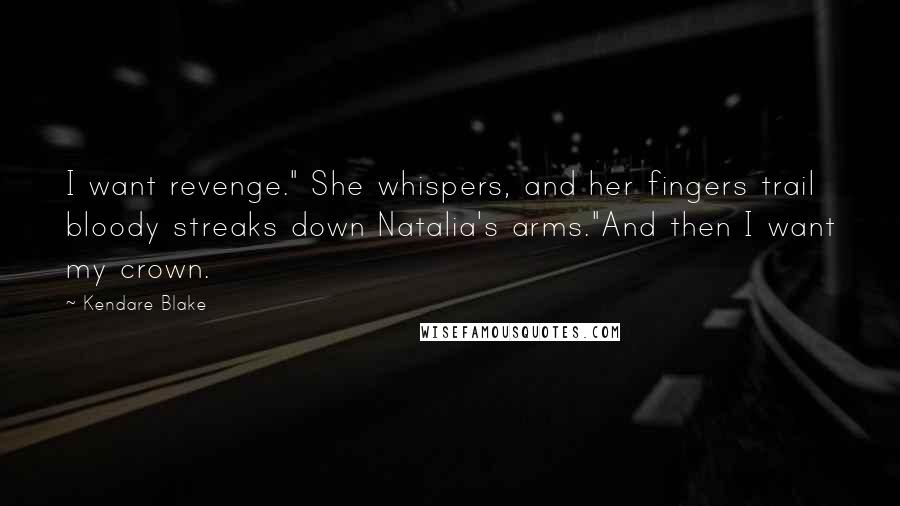 Kendare Blake Quotes: I want revenge." She whispers, and her fingers trail bloody streaks down Natalia's arms."And then I want my crown.