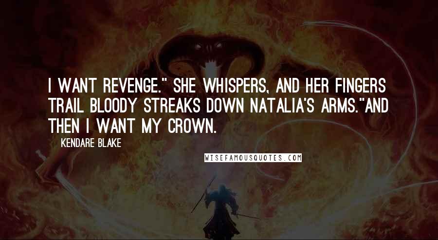 Kendare Blake Quotes: I want revenge." She whispers, and her fingers trail bloody streaks down Natalia's arms."And then I want my crown.