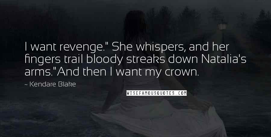 Kendare Blake Quotes: I want revenge." She whispers, and her fingers trail bloody streaks down Natalia's arms."And then I want my crown.