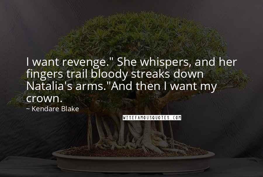 Kendare Blake Quotes: I want revenge." She whispers, and her fingers trail bloody streaks down Natalia's arms."And then I want my crown.