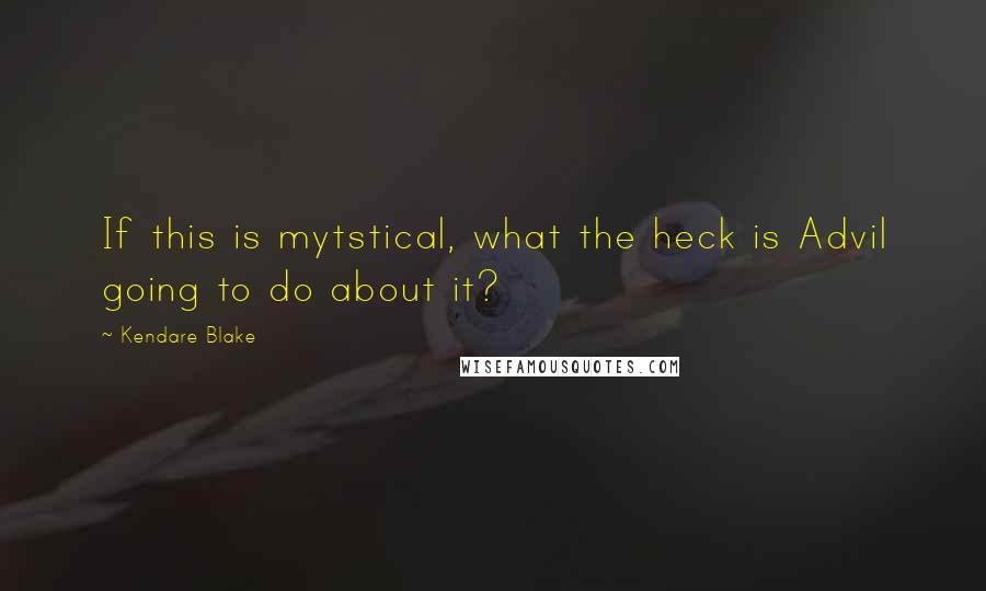 Kendare Blake Quotes: If this is mytstical, what the heck is Advil going to do about it?