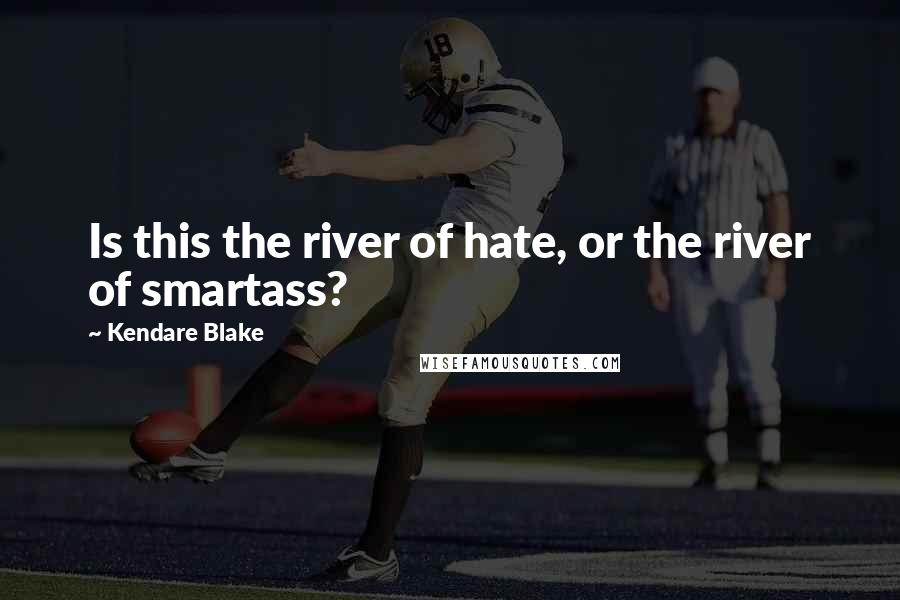 Kendare Blake Quotes: Is this the river of hate, or the river of smartass?