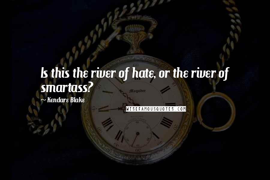 Kendare Blake Quotes: Is this the river of hate, or the river of smartass?