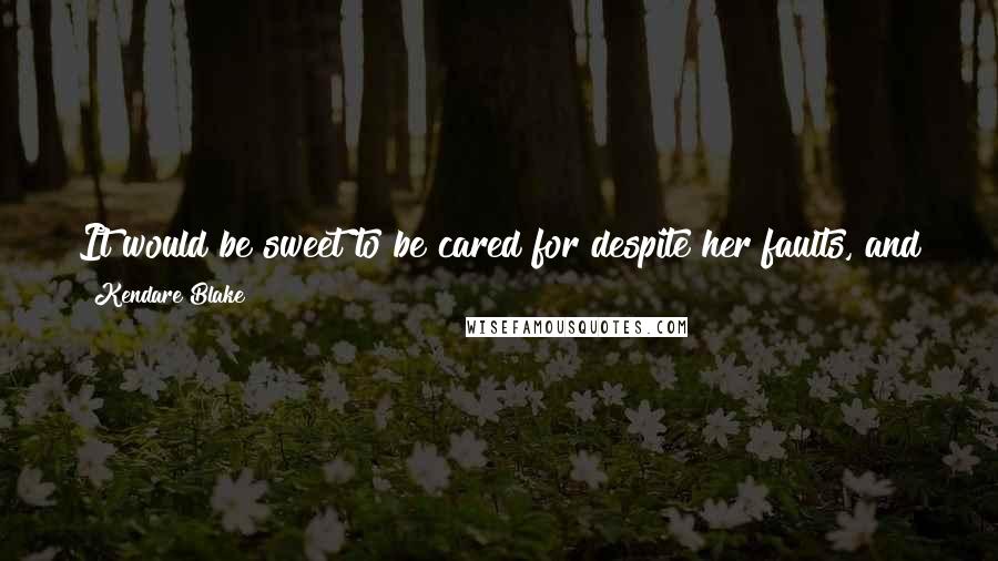 Kendare Blake Quotes: It would be sweet to be cared for despite her faults, and to be wanted for her person rather than the power she comes with.