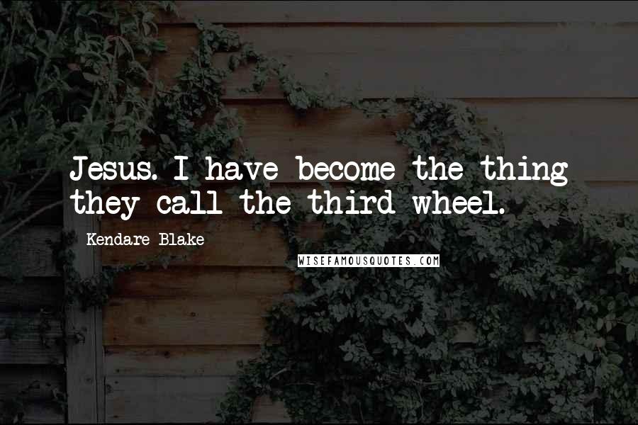 Kendare Blake Quotes: Jesus. I have become the thing they call the third wheel.
