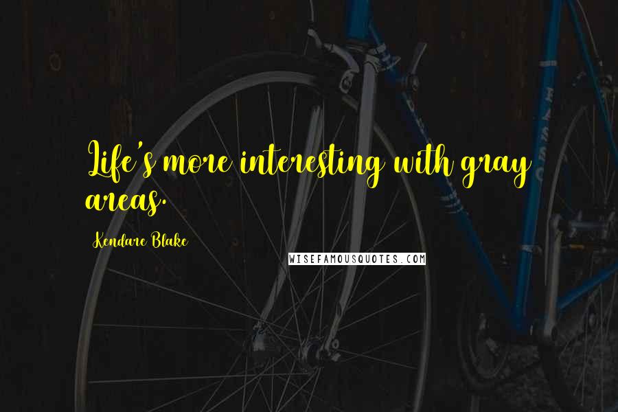 Kendare Blake Quotes: Life's more interesting with gray areas.
