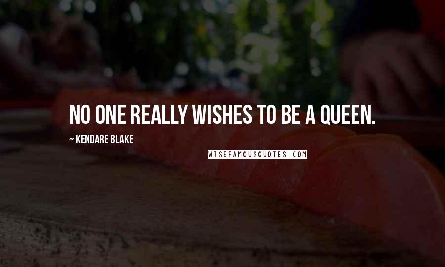 Kendare Blake Quotes: No one really wishes to be a queen.