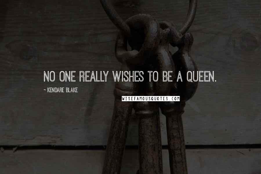 Kendare Blake Quotes: No one really wishes to be a queen.