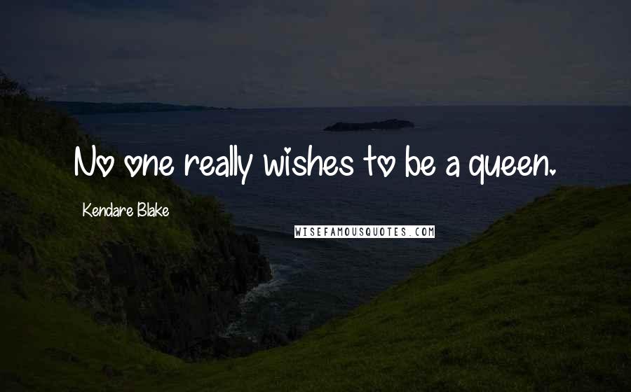 Kendare Blake Quotes: No one really wishes to be a queen.