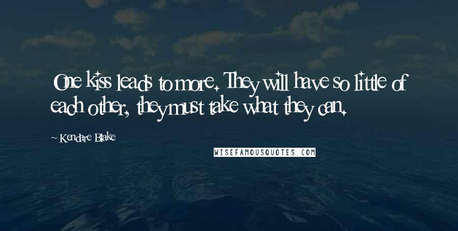 Kendare Blake Quotes: One kiss leads to more. They will have so little of each other, they must take what they can.